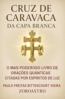Livro CRUZ DE CARAVACA DA CAPA BRANCA: O Mais Poderoso Livro de Orações Quânticas Citadas por Espíritos de Luz