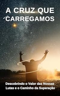 Livro A Cruz que Carregamos: Descobrindo o Valor das Nossas Lutas e o Caminho da Superação