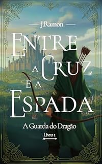 Entre a Cruz e a Espada: A Guarda do Dragão - Livro 1