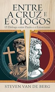 Livro Entre a Cruz e o Logos: O Diálogo entre Paulo e o Estoicismo