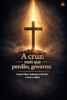 Livro A cruz: mais que perdão, governo: Como Deus restaura o interior e cura a alma
