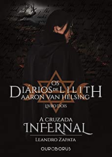 A Cruzada Infernal: Os Diários de Lilith: Aaron Van Helsing - Livro 2