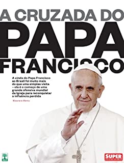 Livro A Cruzada do Papa Francisco: A vinda do Papa Francisco ao Brasil foi muito mais do que uma simples visita - ela é o começo de uma grande ofensiva mundial ... para reconquistar a influência perdida