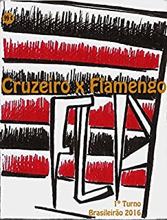 Cruzeiro x Flamengo: Brasileirão 2016/1º Turno (Campanha do Clube de Regatas do Flamengo no Campeonato Brasileiro 2016 Série A Livro 8)