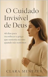 Livro O Cuidado Invisível de Deus: 40 dias para reconhecer a graça que sustenta mesmo quando não sentimos (Nenhuma Palavra Se Perde Diante de Deus Livro 4)