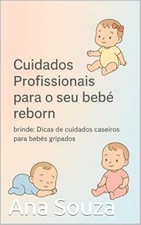 Livro CUIDADOS PROFISSIONAIS PARA O SEU BEBÊ REBORN: + dicas de como cuidar do bebê gripado