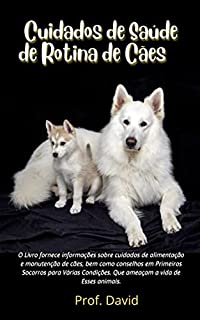 Livro Cuidados de Saúde de Rotina de Cães: O Livro fornece informações sobre cuidados de alimentação e manutenção de cães, bem como conselhos em Primeiros Socorros para Várias Condições. . . . . .