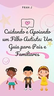 Livro Cuidando e Apoiando um Filho Autista: Um Guia para Pais e Familiares (Saúde, Signos, Sabedoria)