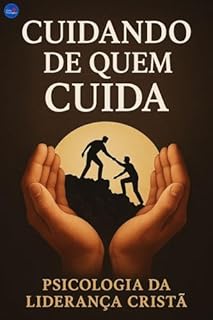 Livro Cuidando de Quem Cuida : Psicologia da Liderança Cristã