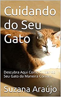 Livro Cuidando do Seu Gato: Descubra Aqui Como Cuidar do Seu Gato da Maneira Correta