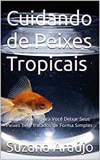 Livro Cuidando de Peixes Tropicais: Guia Completo para Você Deixar Seus Peixes bem tratados de Forma Simples