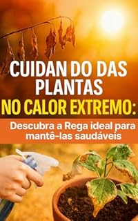 Livro Cuidando das Plantas no Calor Extremo: Guia completo para proteger suas plantas no verão intenso: rega ideal, adubação, sombreamento, umidade, substrato e dicas práticas para manter saudáveis