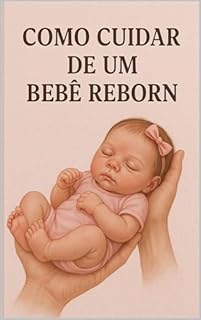 Livro Como cuidar de um Bebê Reborn: Bebê Reborn