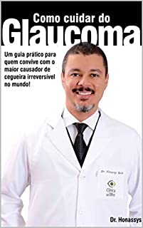Como Cuidar do Glaucoma: Um guia prático para quem convive com o maior causador de cegueira irreversível no mundo!