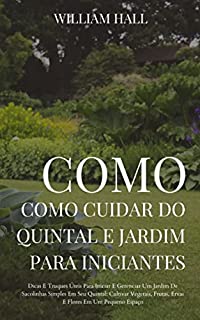 Livro Como Cuidar Do Quintal E Jardim Para Iniciantes: Dicas E Truques Úteis Para Iniciar E Gerenciar Um Jardim De Sacolinhas Simples Em Seu Quintal: Cultivar Vegetais, Frutas, Ervas e Flores