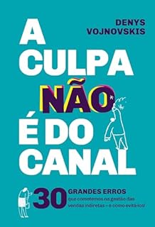 A culpa não é do canal: 30 grandes erros que cometemos na gestão das vendas indiretas - e como evitá-los!