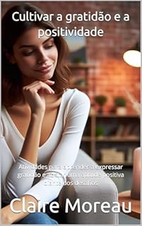 Livro Cultivar a gratidão e a positividade: Atividades para aprender a expressar gratidão e adotar uma atitude positiva diante dos desafios
