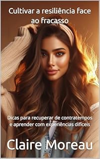 Livro Cultivar a resiliência face ao fracasso: Dicas para recuperar de contratempos e aprender com experiências difíceis