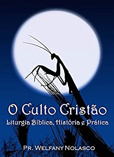 Livro O Culto Cristão: Liturgia Bíblica, Histórica e Prática