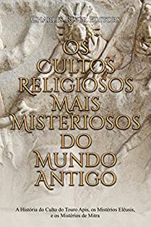 Os Cultos Religiosos Mais Misteriosos do Mundo Antigo: A História do Culto do Touro Apis, os Mistérios Elêusis, e os Mistérios de Mitra