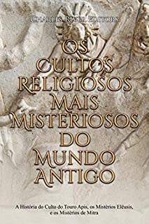 Livro Os Cultos Religiosos Mais Misteriosos do Mundo Antigo: A História do Culto do Touro Apis, os Mistérios Elêusis, e os Mistérios de Mitra