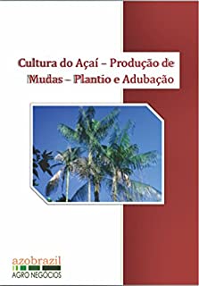Cultura do Açaí: Produção de Mudas Plantio e Adubação