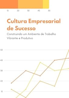 Livro Cultura Empresarial de Sucesso: Construindo um Ambiente de Trabalho Vibrante e Produtivo