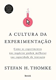 A cultura da experimentação: Como os experimentos nos negócios podem melhorar sua capacidade de inovação
