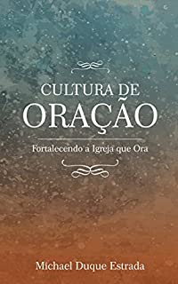 CULTURA DE ORAÇÃO: Fortalecendo a Igreja que Ora