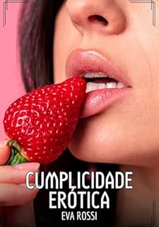 Livro Cumplicidade Erótica: Contos de Sexo Explícito para Adultos (Coleção de Contos Eróticos Portugueses Proibidos. Sexo Explícito e Histórias Reais. Relatos Quentes. Jogos de Casais Livro 183)