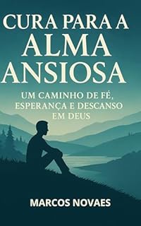 Livro Cura para a Alma Ansiosa: Um Caminho de Fé, Esperança e Descanso em Deus