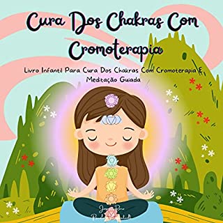 Livro Cura Dos Chakras Com Cromoterapia : Livro Infantil Para Cura Dos Chakras Com Cromoterapia E Meditação Guiada