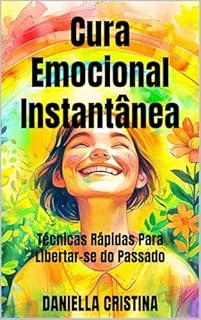 Livro Cura Emocional Instantânea: Técnicas Rápidas Para Libertar-se do Passado