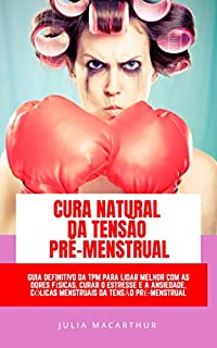 Livro Cura Natural Da Tensão Pré-Menstrual: Guia Definitivo Da TPM Para Lidar Melhor Com As Dores Físicas, Curar O Estresse E A Ansiedade, Cólicas Menstruais Da Tensão Pré-Menstrual