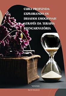 Livro Cura Profunda: Explorando os Desafios Emocionais Através da Terapia Reencarnatória