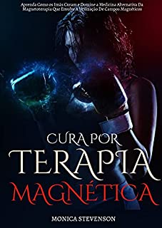 Livro Cura Por Terapia Magnética: Aprenda Como Os Imãs Curam E Domine A Medicina Alternativa Da Magnetoterapia Que Envolve A Utilização De Campos Magnéticos