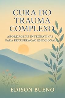 Livro CURA DO TRAUMA COMPLEXO: Abordagens Integrativas para Recuperação Emocional