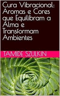 Livro Cura Vibracional: Aromas e Cores que Equilibram a Alma e Transformam Ambientes