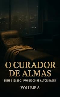 Livro O Curador de Almas: Série: Segredos Proibidos de Autoridades (Contos Eróticos Explícitos) (Segredos Proibidos de Autoridades (Contos Eróticos Proibidos) Livro 8)