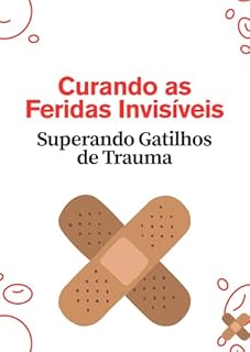Livro Curando as Feridas Invisíveis: Superando Gatilhos de Trauma