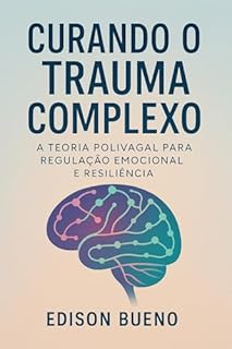 Livro Curando o Trauma Complexo: A Teoria Polivagal para Regulação Emocional e Resiliência (Cura do Trauma Complexo)