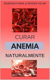 Livro Curar Anemia Naturalmente (Método Simples e Rápido Para Curar Definitivamente a Falta de Ferro no Sangue)