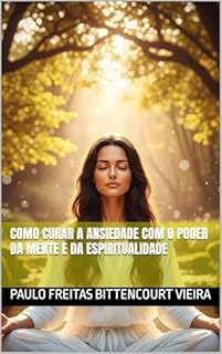 Livro COMO CURAR A ANSIEDADE COM O PODER DA MENTE E DA ESPIRITUALIDADE