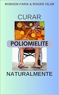 Livro Curar Poliomielite Naturalmente (Método Inovador Para Curar a Poliomielite Completamente Sem Vacina e Sem Intervenção Médica)