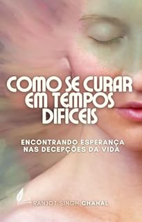 Livro Como se Curar em Tempos Difíceis: Encontrando Esperança nas Decepções da Vida