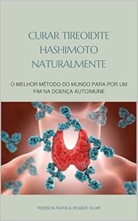 Curar Tireoidite Hashimoto Naturalmente: O Melhor Método Do Mundo Para Por um Fim Na Doença Autoimune