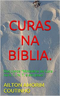 Livro CURAS NA BÍBLIA. (Dos Livros "Ministério da Cura no A. T., N. T. e em Jesus". Livro 1)