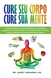 Livro Cure Seu Corpo Cure Sua Mente: Terapias Holísticas, Dieta, Mindfulness, Ansiedade, Depressão, Perda De Peso, Acne, Hormônios, Detox Do Fígado, Intestino Permeável E Fadiga Adrenal