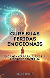 Livro Cure Suas Feridas Emocionais: O Caminho para a Paz e a Liberdade Interna