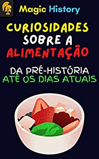 Livro Curiosidades Sobre A Alimentação: Tudo Sobre A Nossa Dieta Da Pré-História Até Os Dias Atuais